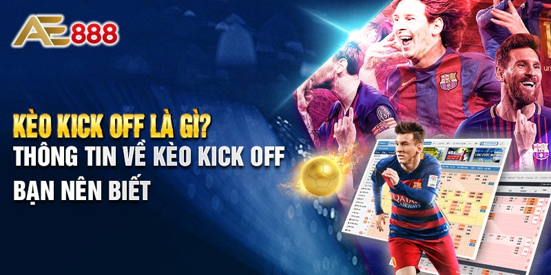 Kèo Kick Off Là Gì? Thông Tin Về Kèo Kick Off Bạn Nên Biết