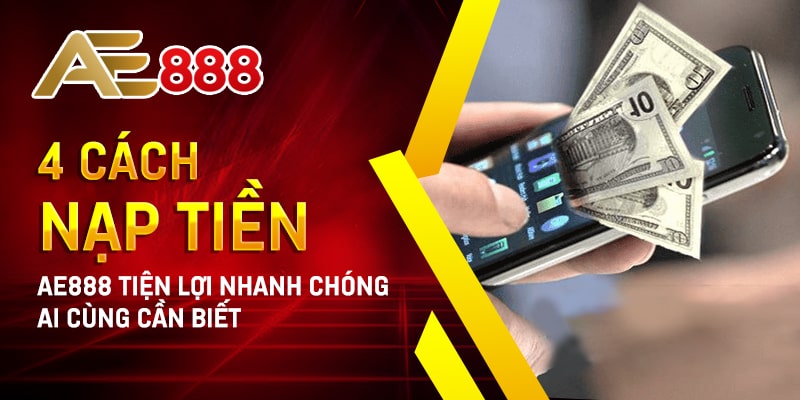 Cách-Nạp-Tiền-AE888-Tiện-Lợi-Nhanh-Chóng-Ai-Cùng-Cần-Biết-min
