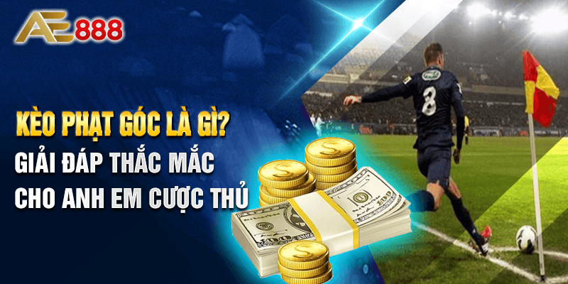 Kèo phạt góc là gì? Cách chơi kèo phạt góc hiệu quả không nên bỏ qua