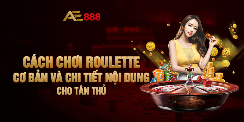 Cách Chơi Roulette Cơ Bản Và Chi Tiết Nội Dung Cho Tân Thủ