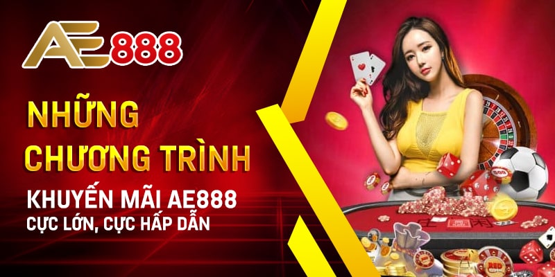 "Những Chương Trình Khuyến Mãi Ae888 Cực Lớn, Cực Hấp Dẫn